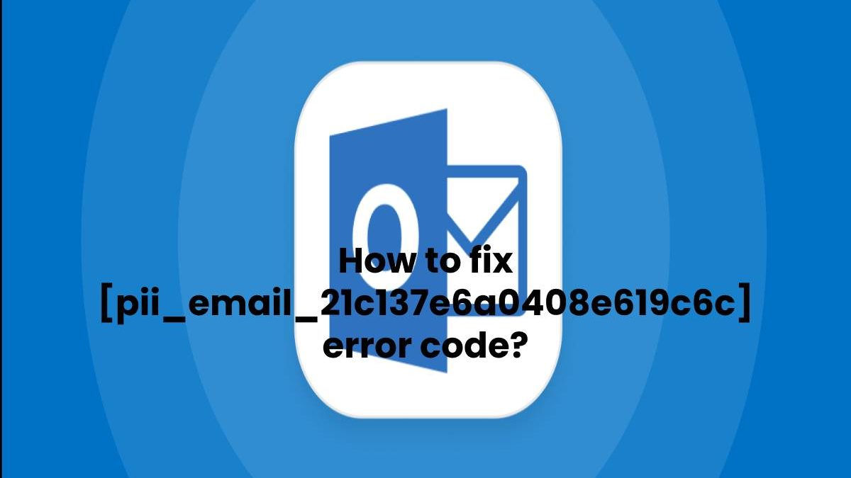 How to fix [pii_email_21c137e6a0408e619c6c] error code?