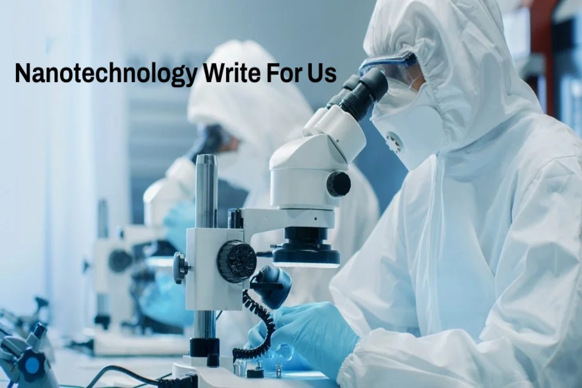 Nanotechnology Write For Us, Guest Post, And Advertise with us, Submit Post, Contribute.