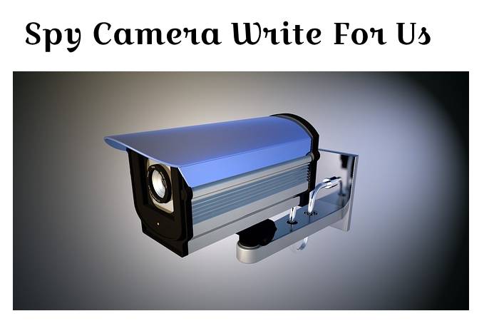 Spy Camera Write For Us Guest Post Contributed And Submit Post