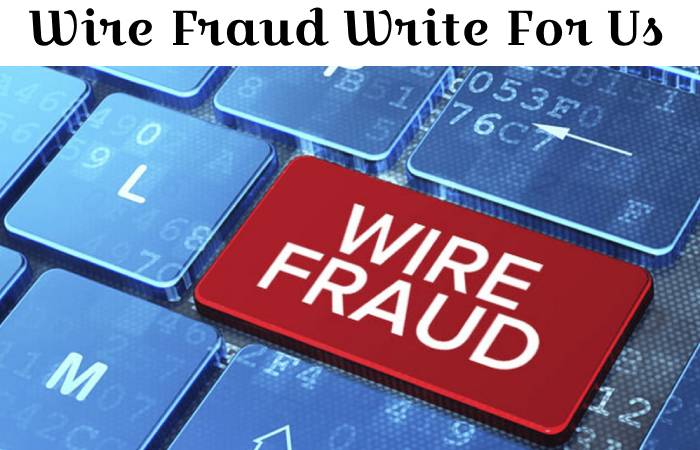 Wire Fraud Write For Us