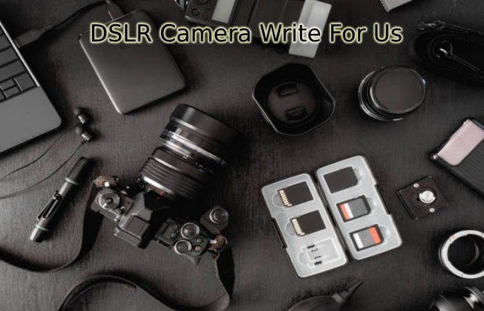 DSLR Camera Write For Us