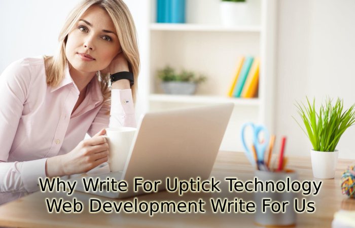 Why Write For Uptick Technology - Web Development Write For Us