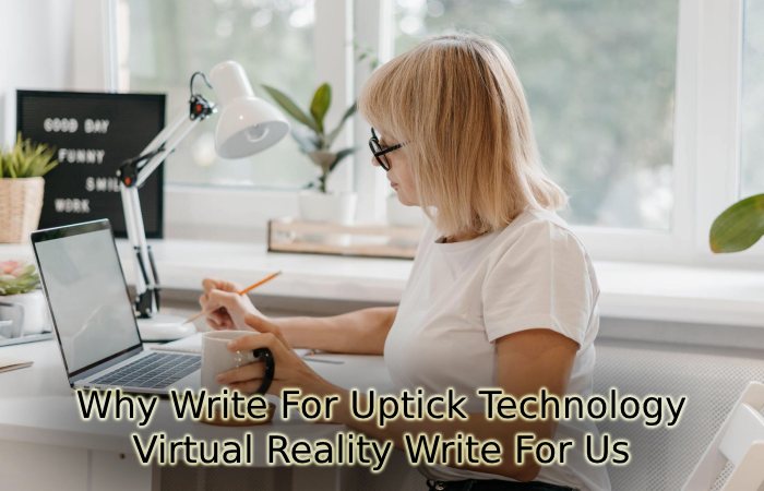 Why Write For Uptick Technology – Virtual Reality Write For Us